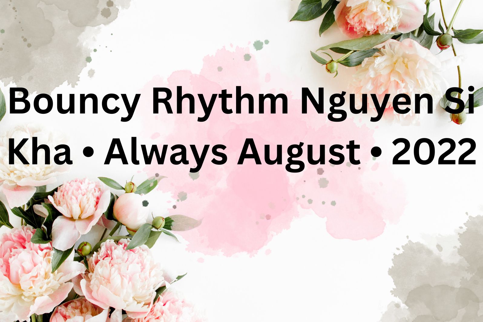 bouncy rhythm nguyen si kha • always august • 2022